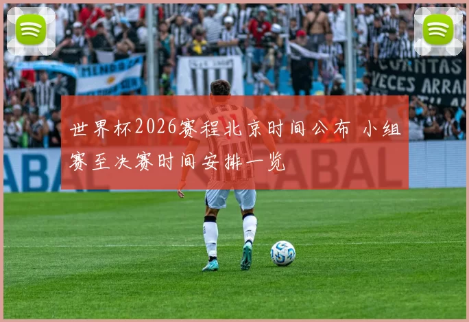 世界杯2026赛程北京时间公布 小组赛至决赛时间安排一览
