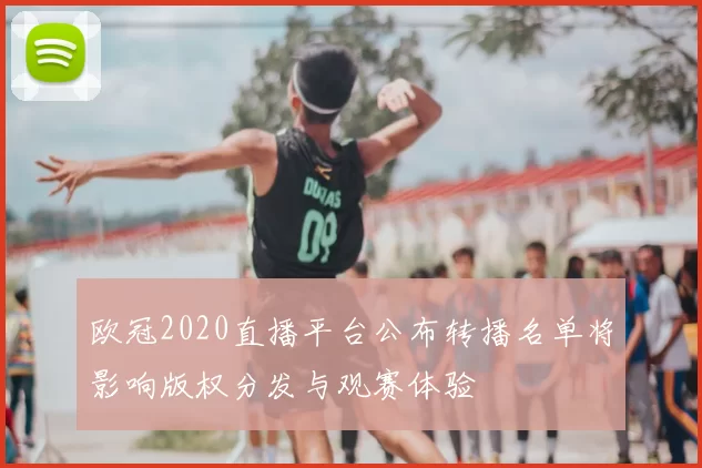 欧冠2020直播平台公布转播名单将影响版权分发与观赛体验