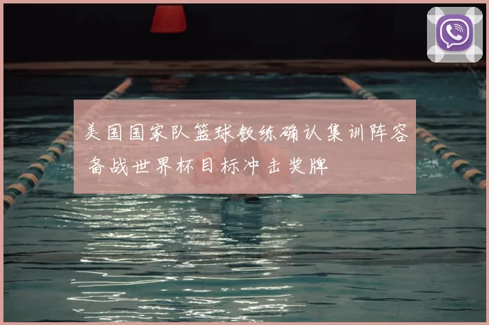 美国国家队篮球教练确认集训阵容 备战世界杯目标冲击奖牌